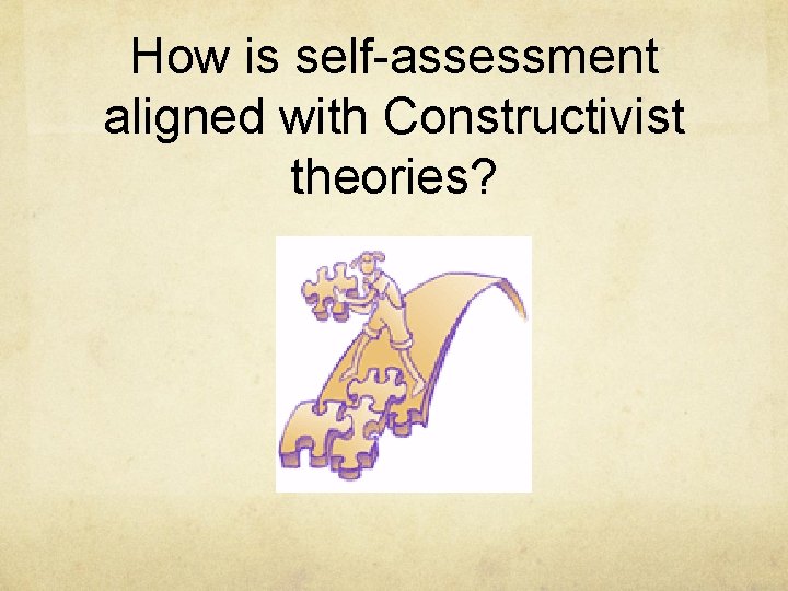 How is self-assessment aligned with Constructivist theories? 