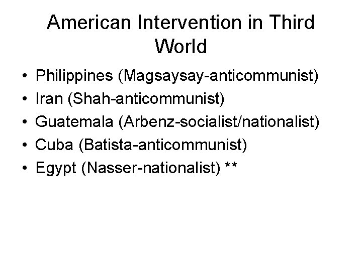 American Intervention in Third World • • • Philippines (Magsaysay-anticommunist) Iran (Shah-anticommunist) Guatemala (Arbenz-socialist/nationalist)