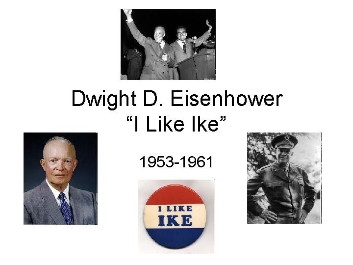 Dwight D. Eisenhower “I Like Ike” 1953 -1961 