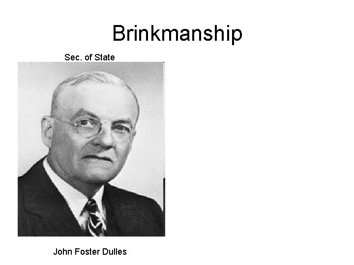 Brinkmanship Sec. of State John Foster Dulles 