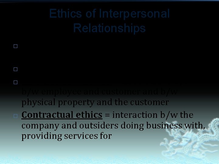 Ethics of Interpersonal Relationships � � Hierarchical ethics = up and down the organizational