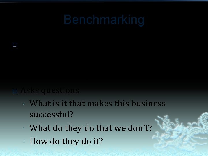 Benchmarking � � Management tool that compares how well certain business is performing in