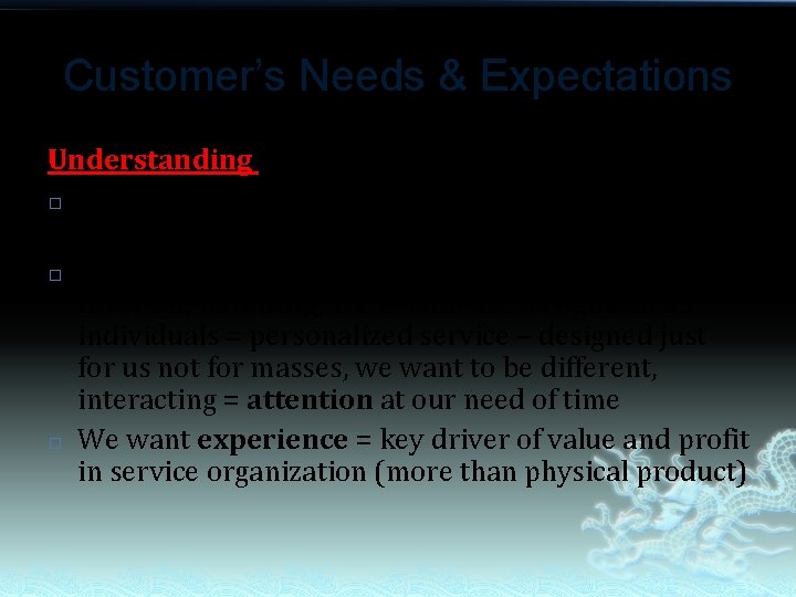 Customer’s Needs & Expectations Understanding customers’ needs and expectations � We don’t want just