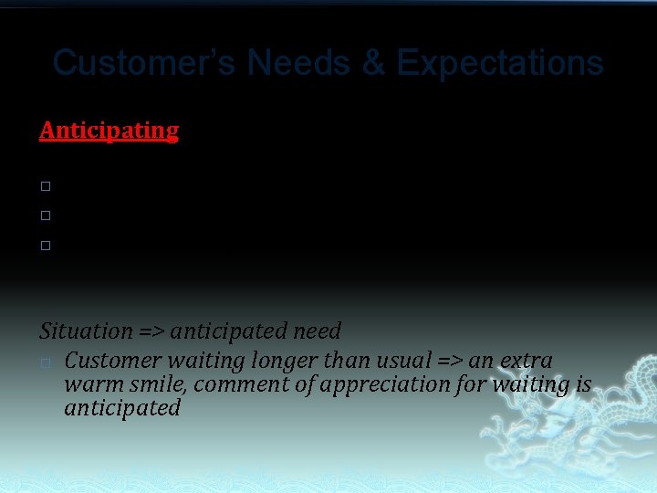 Customer’s Needs & Expectations Anticipating customers’ needs => constantly ask these questions � Have