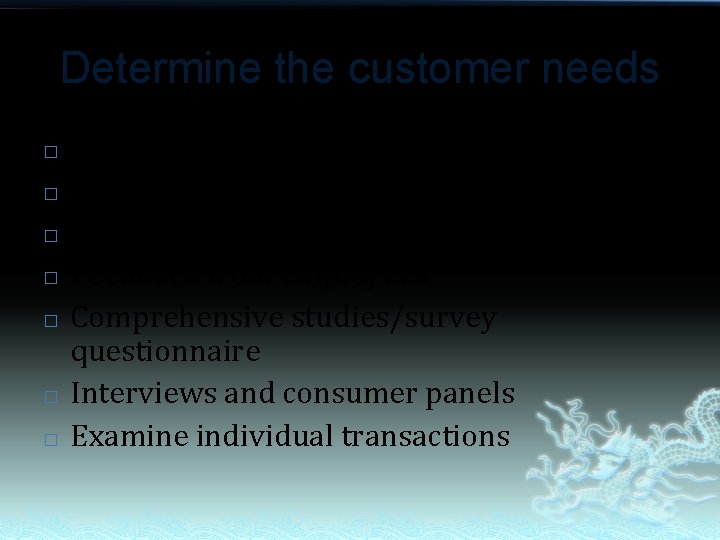 Determine the customer needs � � � � Direct observation Interaction with the customers/MBWA