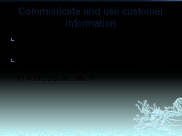Communicate and use customer information � � Collecting information about customer expectations and perceptions