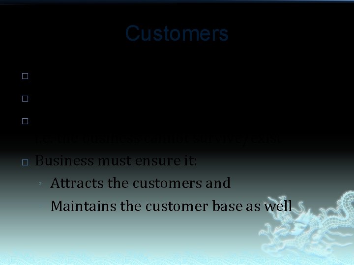 Customers � � Every business needs customers They are the life blood of the