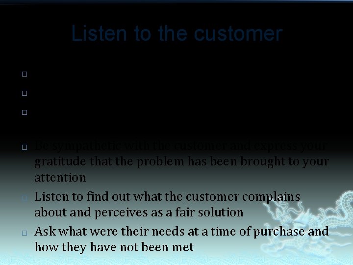 Listen to the customer � � � Actively and carefully listen to the customer