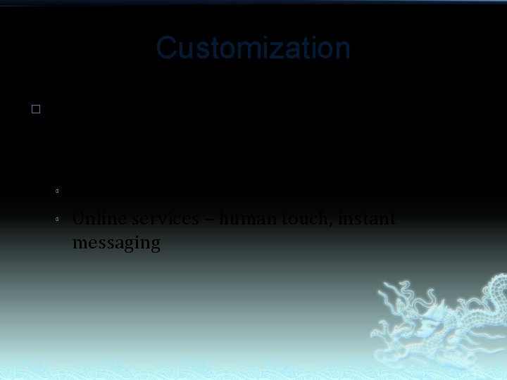Customization � Customization strategies encourage service providers to tailor the service to meet each