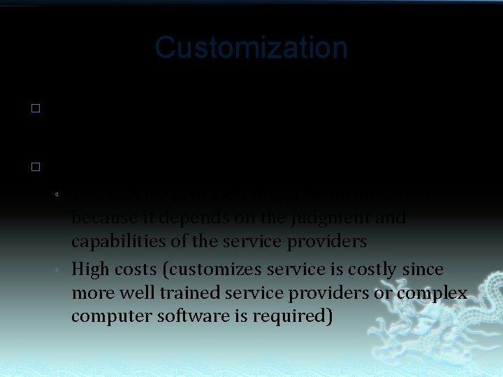 Customization � � Advantage is that the customers receive superior service Disadvantages are: ³