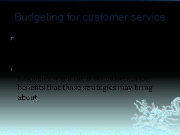 Budgeting for customer service � � Like any other process in an organization, these