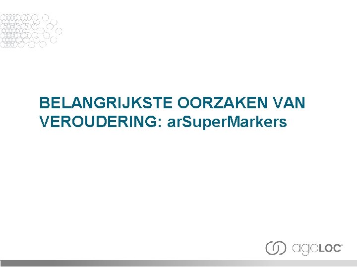 BELANGRIJKSTE OORZAKEN VAN VEROUDERING: ar. Super. Markers 