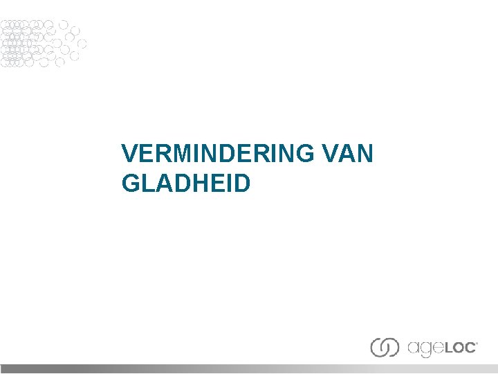 VERMINDERING VAN GLADHEID 