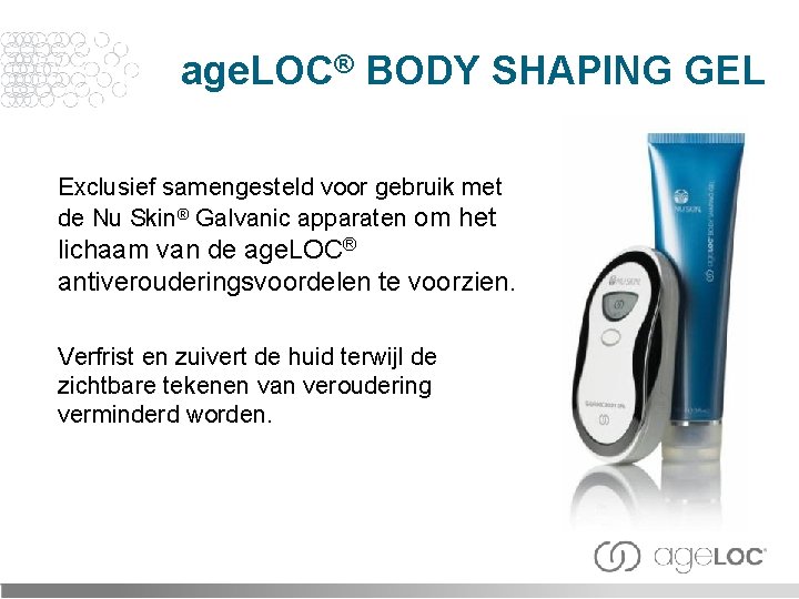 age. LOC® BODY SHAPING GEL Exclusief samengesteld voor gebruik met de Nu Skin® Galvanic