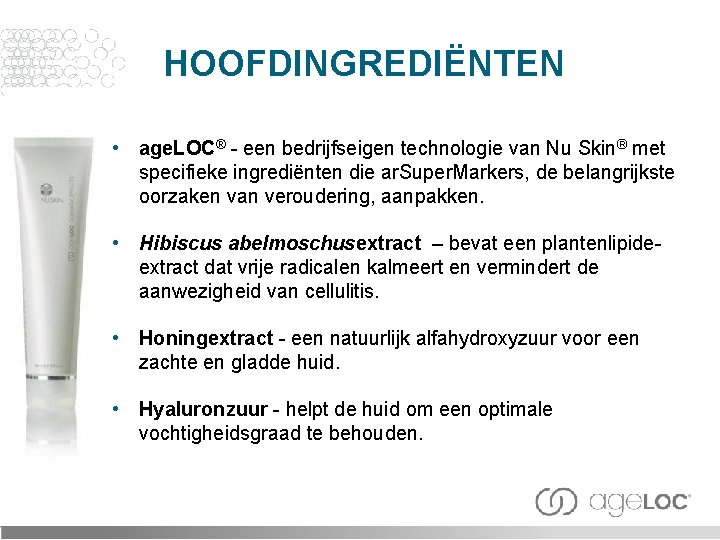 HOOFDINGREDIËNTEN • age. LOC® - een bedrijfseigen technologie van Nu Skin® met specifieke ingrediënten