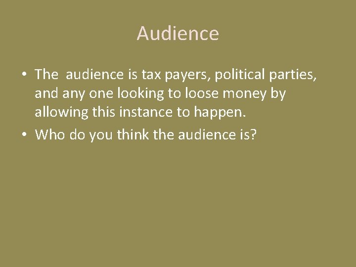 Audience • The audience is tax payers, political parties, and any one looking to