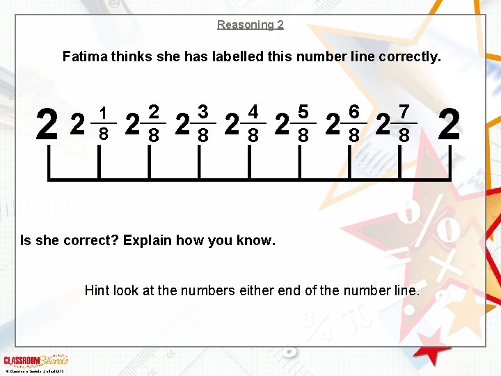 Reasoning 2 Fatima thinks she has labelled this number line correctly. 22 1 8