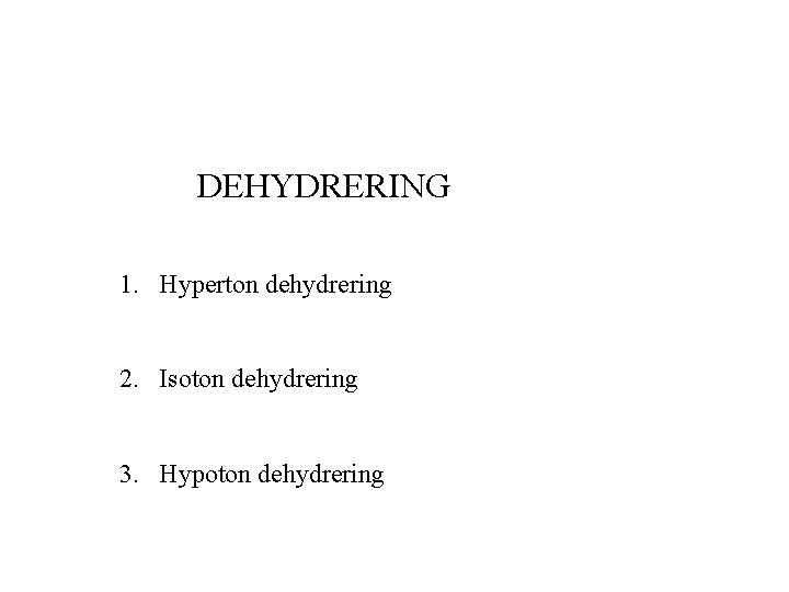 DEHYDRERING 1. Hyperton dehydrering 2. Isoton dehydrering 3. Hypoton dehydrering DEHYDRERING 1. Hyperton dehydrering 2. Isoton dehydrering 3. Hypoton dehydrering