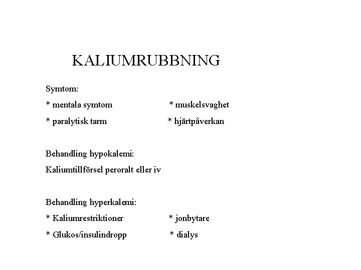 KALIUMRUBBNING Symtom: * mentala symtom * muskelsvaghet * paralytisk tarm * hjärtpåverkan Behandling hypokalemi: KALIUMRUBBNING Symtom: * mentala symtom * muskelsvaghet * paralytisk tarm * hjärtpåverkan Behandling hypokalemi: