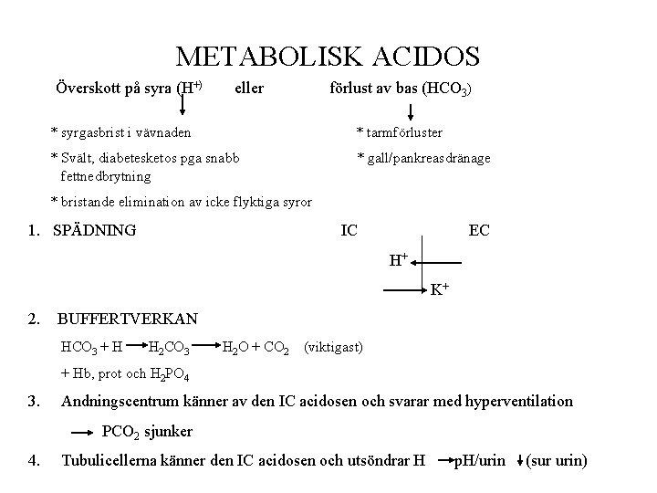 METABOLISK ACIDOS Överskott på syra (H+) eller förlust av bas (HCO 3) * syrgasbrist METABOLISK ACIDOS Överskott på syra (H+) eller förlust av bas (HCO 3) * syrgasbrist