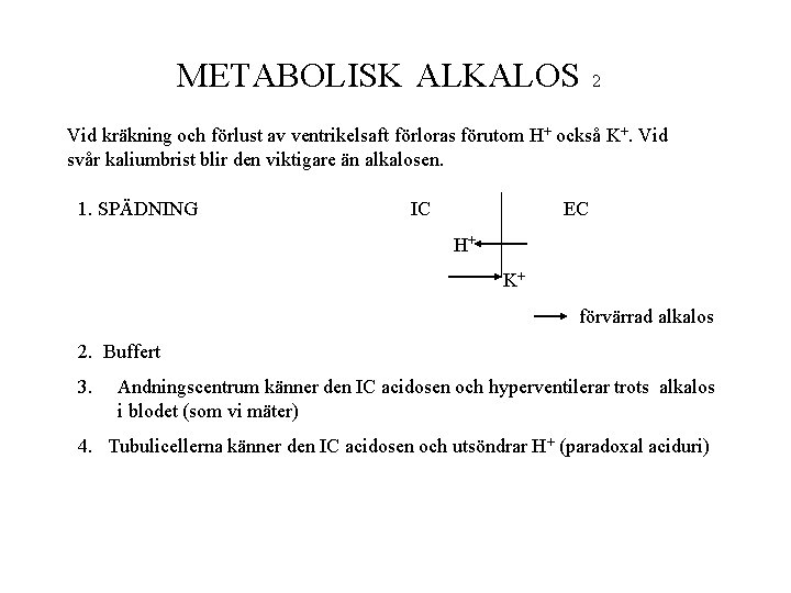 METABOLISK ALKALOS 2 Vid kräkning och förlust av ventrikelsaft förloras förutom H+ också K+. METABOLISK ALKALOS 2 Vid kräkning och förlust av ventrikelsaft förloras förutom H+ också K+.