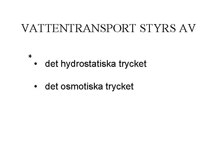 VATTENTRANSPORT STYRS AV * • det hydrostatiska trycket • det osmotiska trycket VATTENTRANSPORT STYRS AV * • det hydrostatiska trycket • det osmotiska trycket
