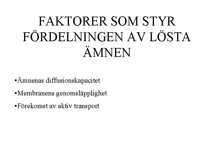 FAKTORER SOM STYR FÖRDELNINGEN AV LÖSTA ÄMNEN • Ämnenas diffusionskapacitet • Membranens genomsläpplighet • FAKTORER SOM STYR FÖRDELNINGEN AV LÖSTA ÄMNEN • Ämnenas diffusionskapacitet • Membranens genomsläpplighet •