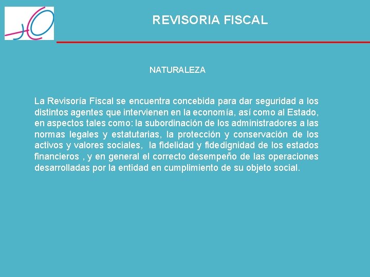 REVISORIA FISCAL NATURALEZA La Revisoría Fiscal se encuentra concebida para dar seguridad a los