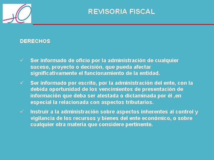 REVISORIA FISCAL DERECHOS ü Ser informado de oficio por la administración de cualquier suceso,