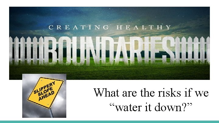 What are the risks if we “water it down? ” 