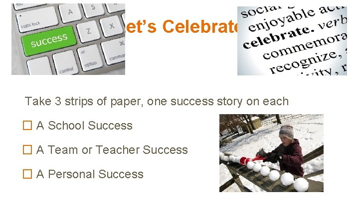 Let’s Celebrate Take 3 strips of paper, one success story on each � A