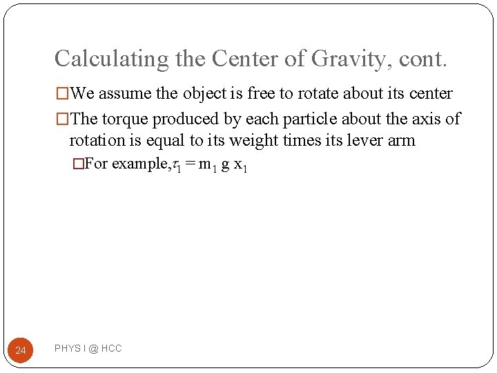 Calculating the Center of Gravity, cont. �We assume the object is free to rotate