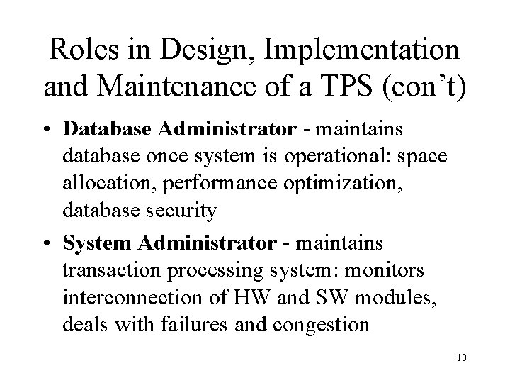 Roles in Design, Implementation and Maintenance of a TPS (con’t) • Database Administrator -