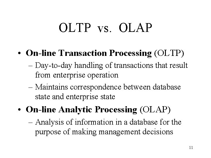 OLTP vs. OLAP • On-line Transaction Processing (OLTP) – Day-to-day handling of transactions that