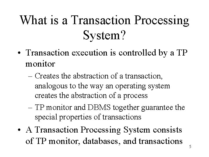 What is a Transaction Processing System? • Transaction execution is controlled by a TP