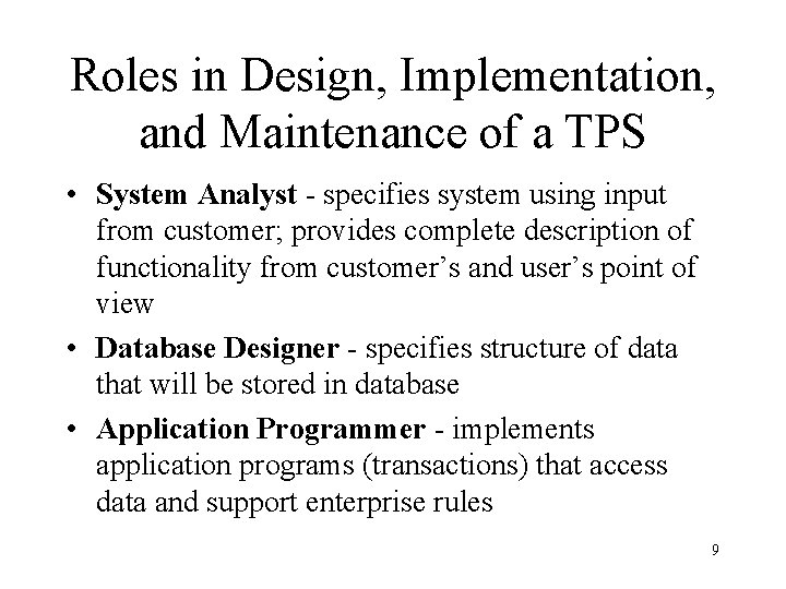 Roles in Design, Implementation, and Maintenance of a TPS • System Analyst - specifies