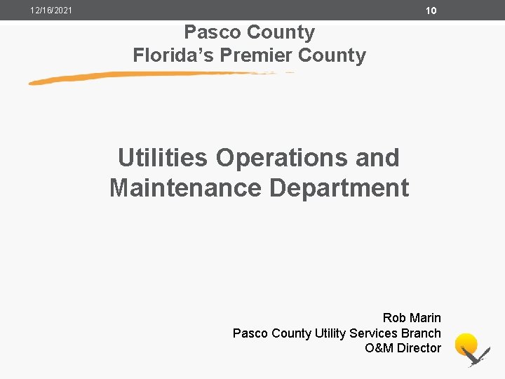 10 12/16/2021 Pasco County Florida’s Premier County Utilities Operations and Maintenance Department Rob Marin
