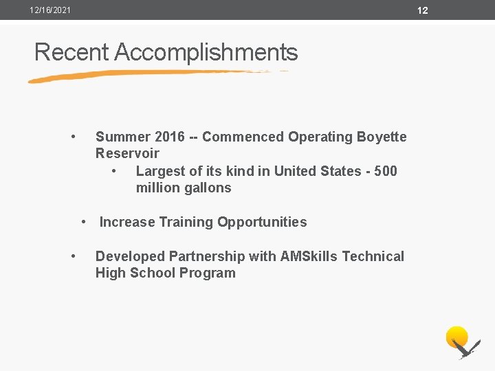 12 12/16/2021 Recent Accomplishments • Summer 2016 -- Commenced Operating Boyette Reservoir • Largest