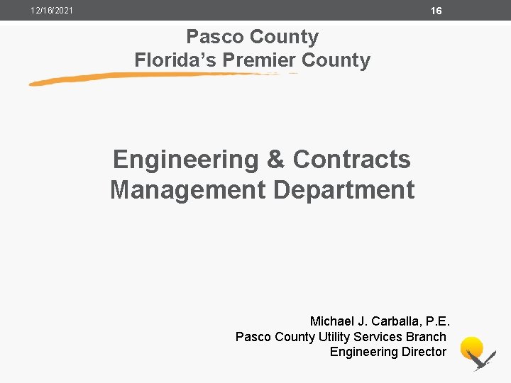 16 12/16/2021 Pasco County Florida’s Premier County Engineering & Contracts Management Department Michael J.