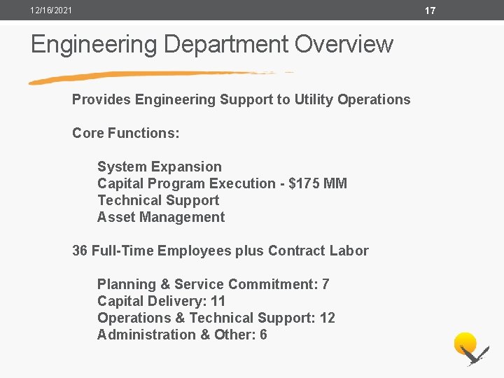 17 12/16/2021 Engineering Department Overview Provides Engineering Support to Utility Operations Core Functions: System