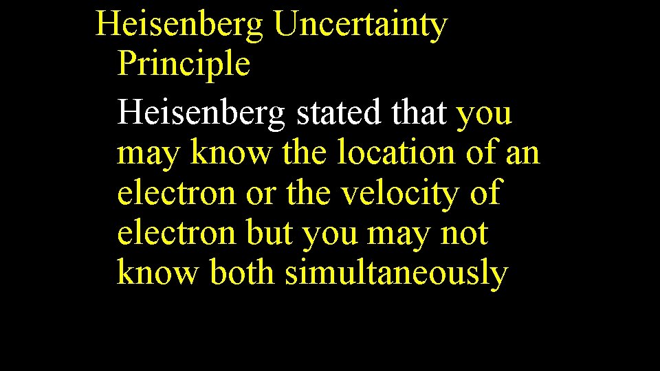 Heisenberg Uncertainty Principle Heisenberg stated that you may know the location of an electron
