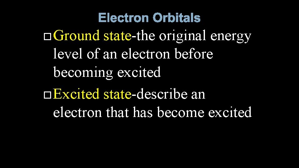 Electron Orbitals Ground state-the original energy level of an electron before becoming excited Excited