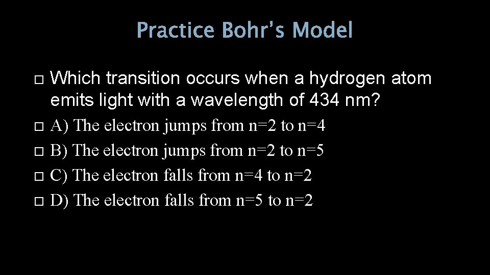 Practice Bohr’s Model Which transition occurs when a hydrogen atom emits light with a