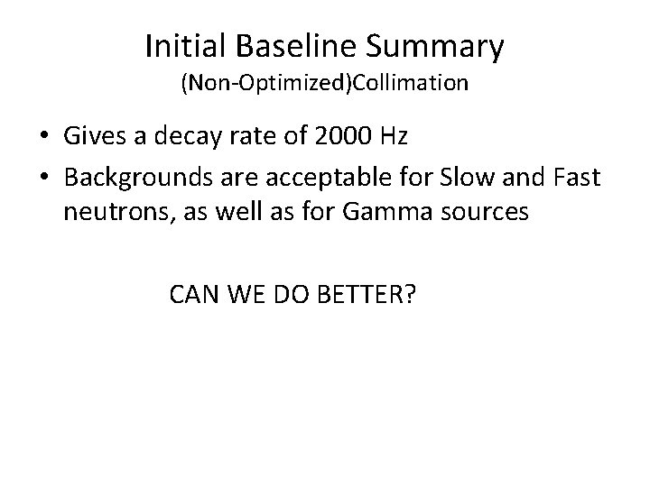 Initial Baseline Summary (Non-Optimized)Collimation • Gives a decay rate of 2000 Hz • Backgrounds