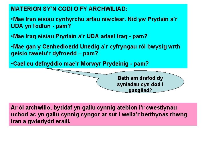 MATERION SY’N CODI O FY ARCHWILIAD: • Mae Iran eisiau cynhyrchu arfau niwclear. Nid