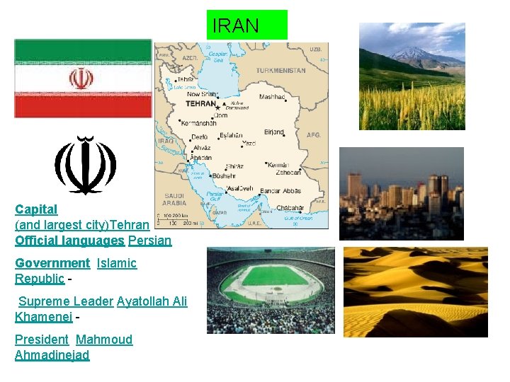 IRAN Capital (and largest city)Tehran Official languages Persian Government Islamic Republic Supreme Leader Ayatollah