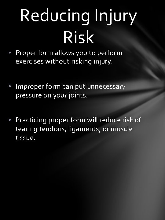 Reducing Injury Risk • Proper form allows you to perform exercises without risking injury.