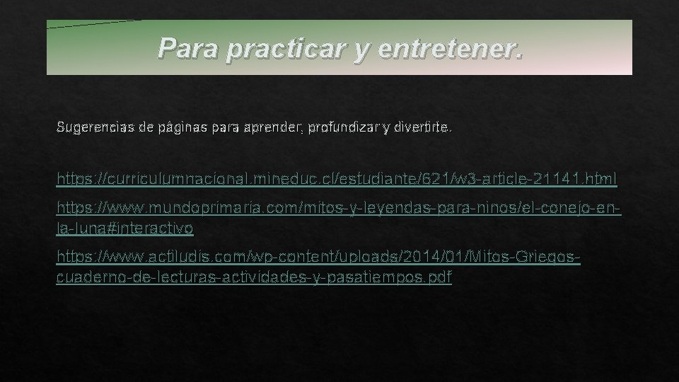 Para practicar y entretener. Sugerencias de páginas para aprender, profundizar y divertirte. https: //curriculumnacional.