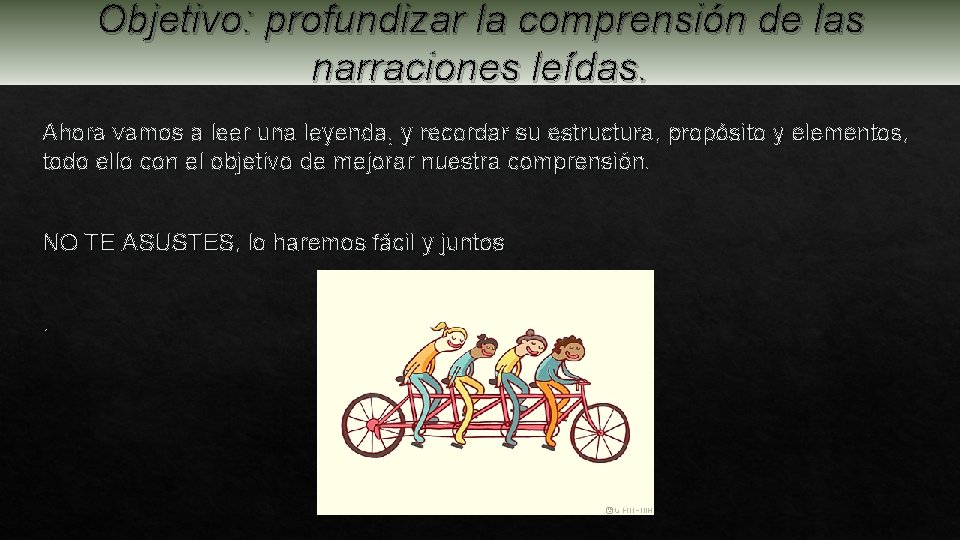 Objetivo: profundizar la comprensión de las narraciones leídas. Ahora vamos a leer una leyenda,