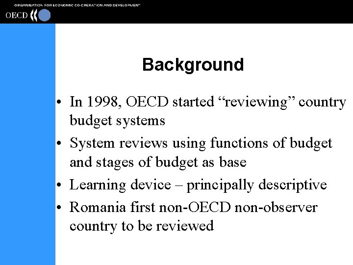 Background • In 1998, OECD started “reviewing” country budget systems • System reviews using